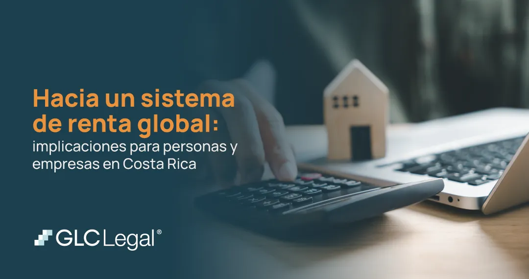 Sistema de renta global para personas y empresas en Costa Rica Renta global en Costa Rica e implicaciones tributarias